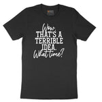Wow Thats A Terrible Idea - Mens & Ladies T-Shirt Short Sleeve Tee - Jet Black