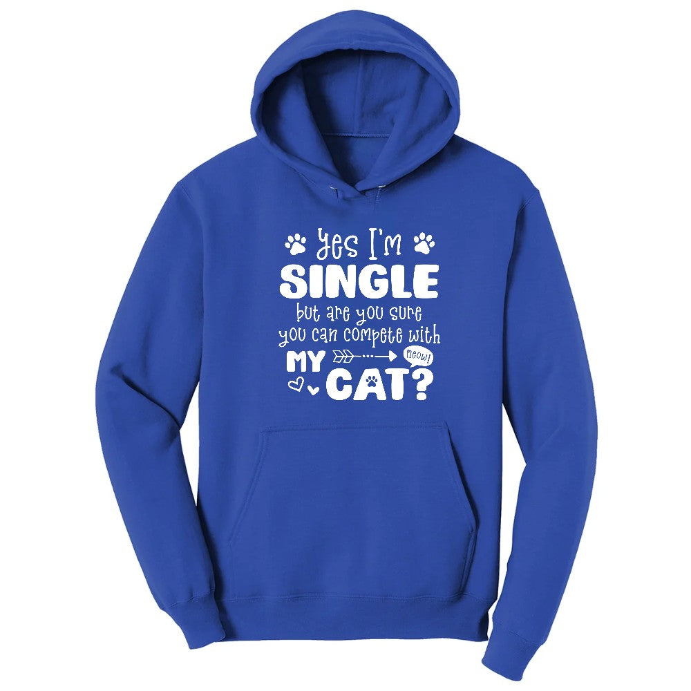 Yes I'm Single But are You Sure You Can Compete with My Cat Hoodie - True Royal