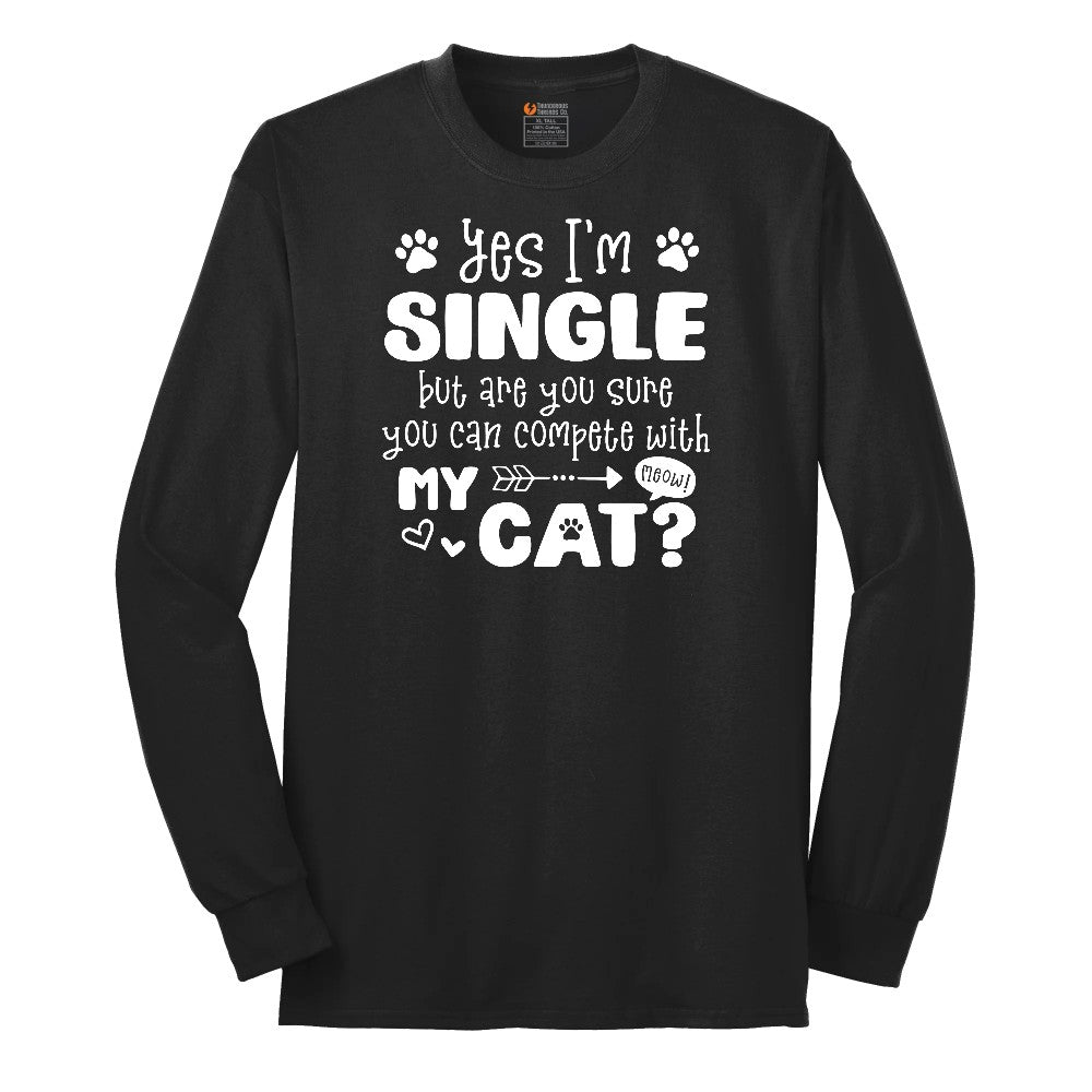 Yes I'm Single But are You Sure You Can Compete with My Cat Long Sleeve Tee - Jet Black