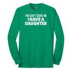 You Can't Scare Me I Have a Daughter Long Sleeve Tee - Kelly Green