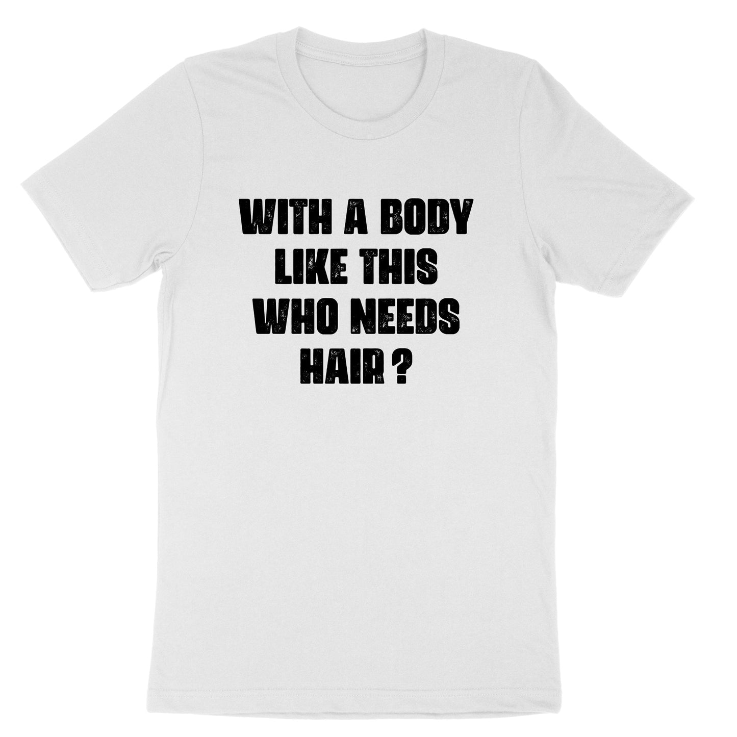 With a Body Like This Who Needs Hair | Mens & Ladies Classic T-Shirt