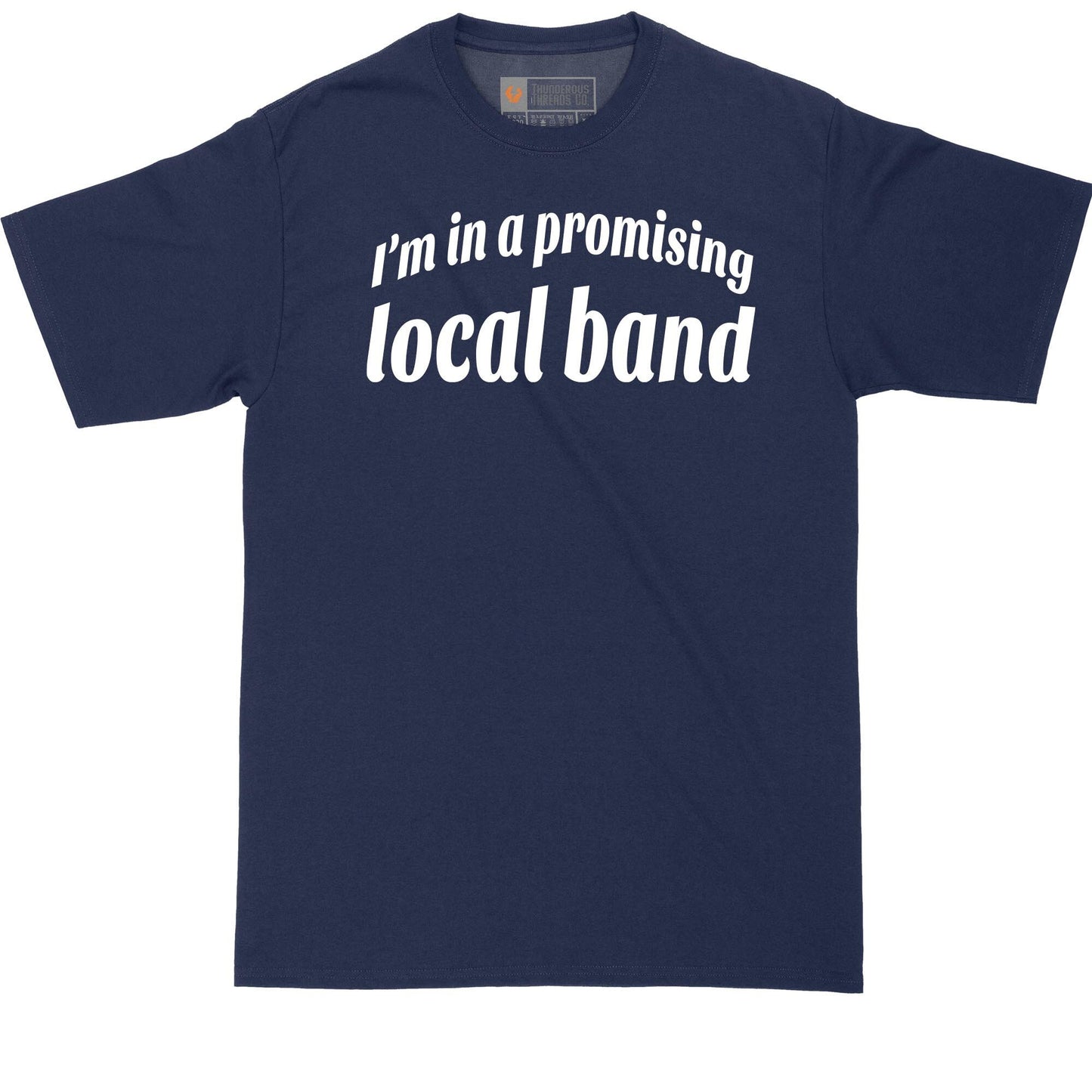 I'm In a Promising Local Band | Big and Tall Mens T-Shirt | Funny T-Shirt | Graphic T-Shirt