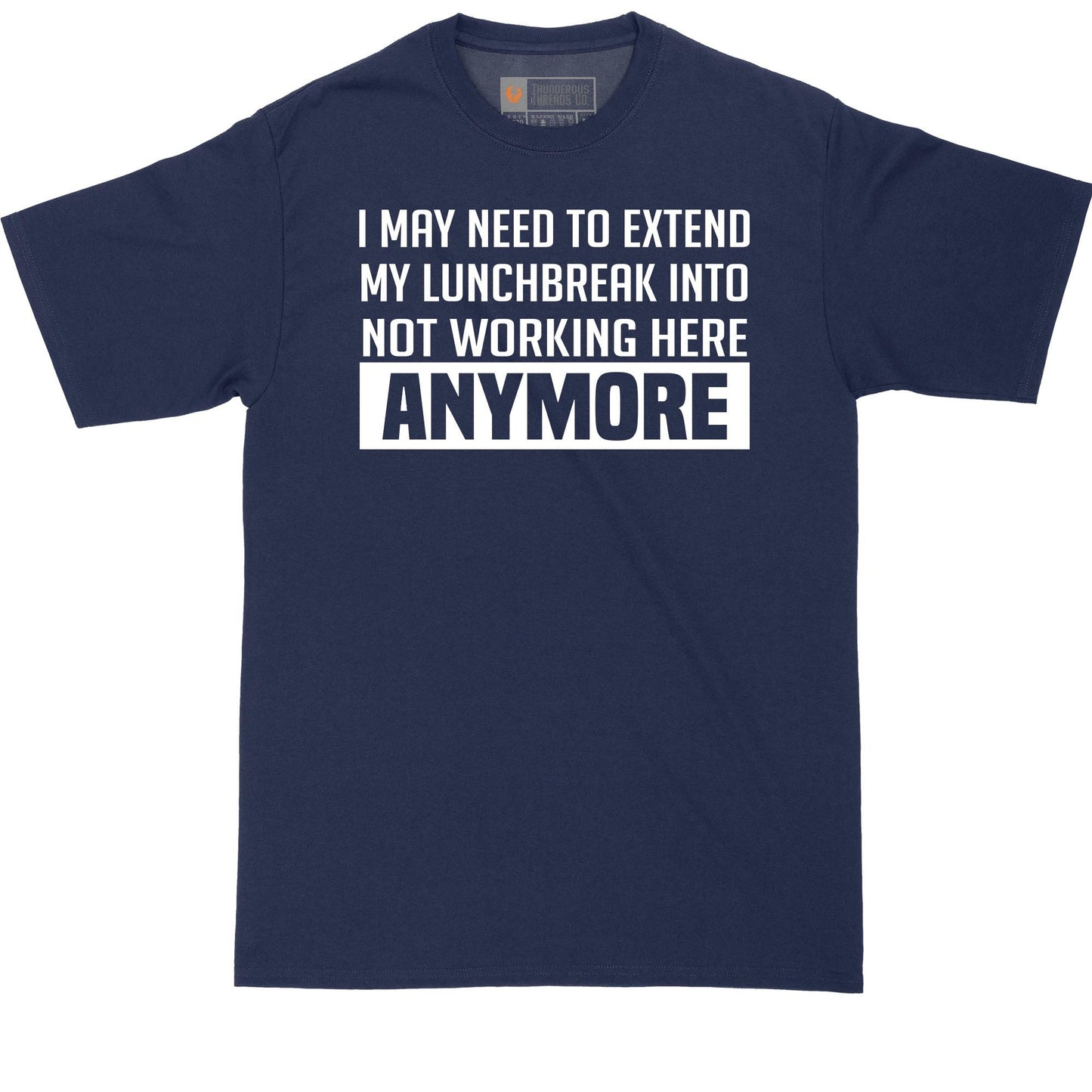I May Need to Extend My Lunch Break Into Not Working Here Anymore | Big and Tall Men | Funny T-Shirt | Graphic T-Shirt