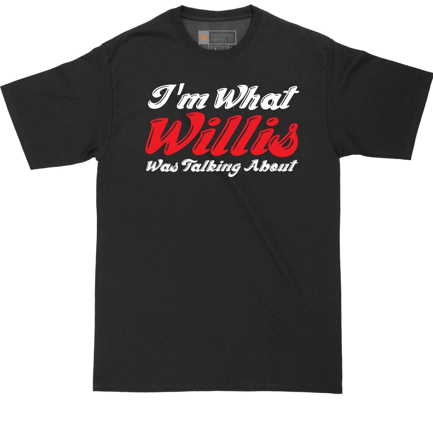 I'm What Willis Was Talking About | Big and Tall Mens T-Shirt | Funny T-Shirt | Graphic T-Shirt