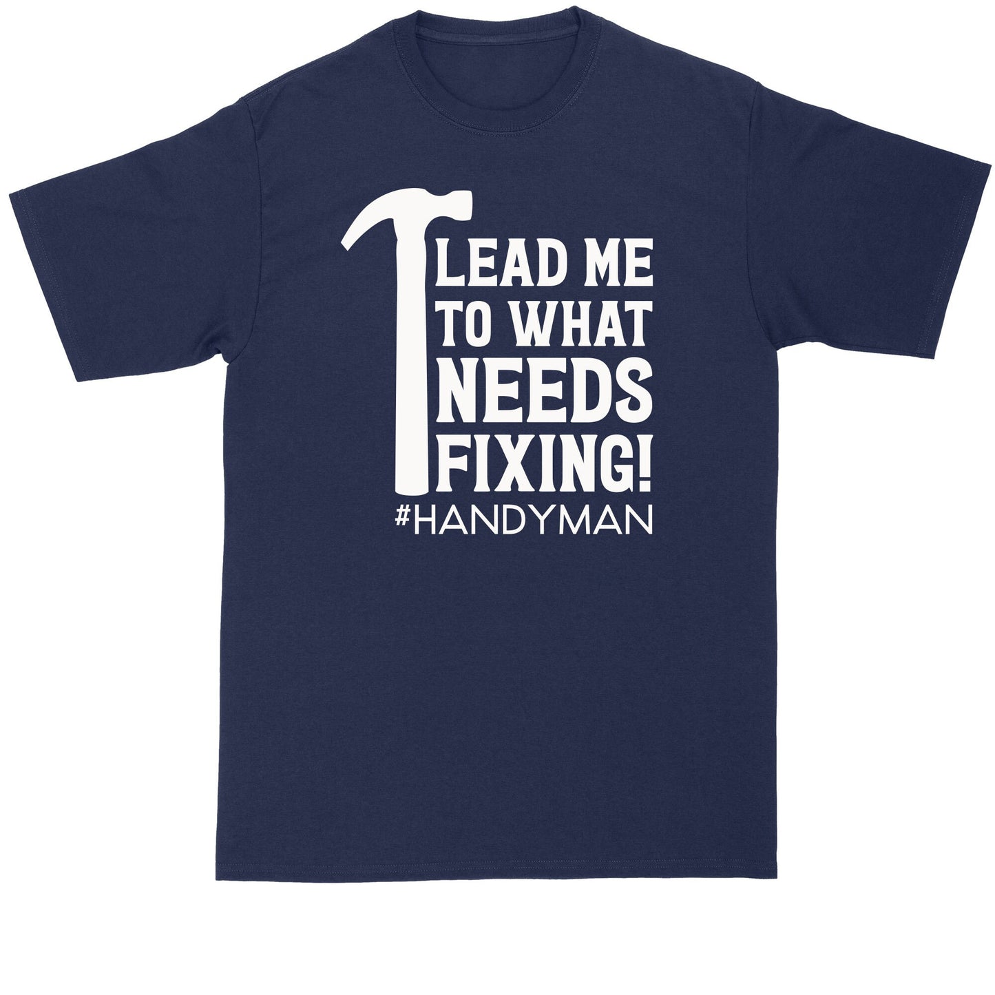 Handyman Shirt | Lead Me to What Needs Fixing | Mens Big and Tall T-Shirt