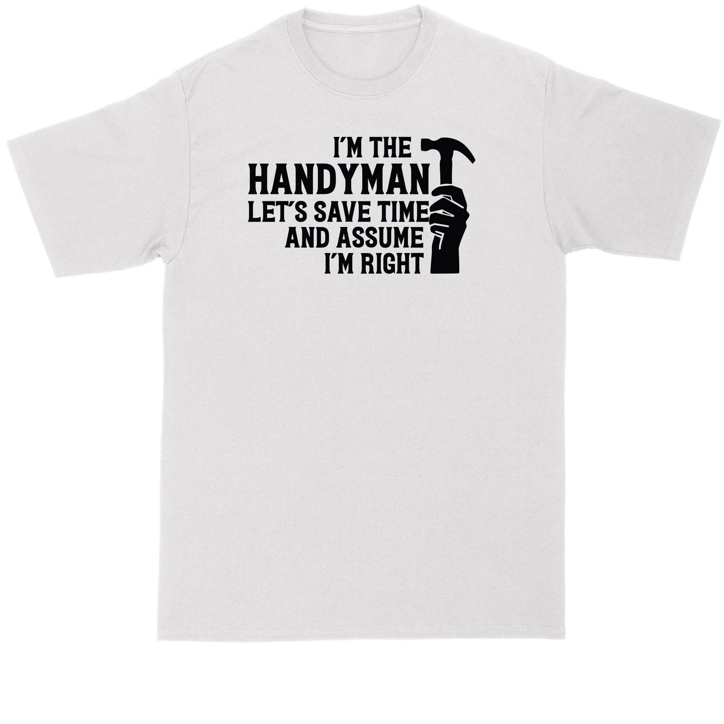 Handyman Shirt | I'm The Handyman Let Save Time and Assume I'm Right | Mens Big and Tall T-Shirt