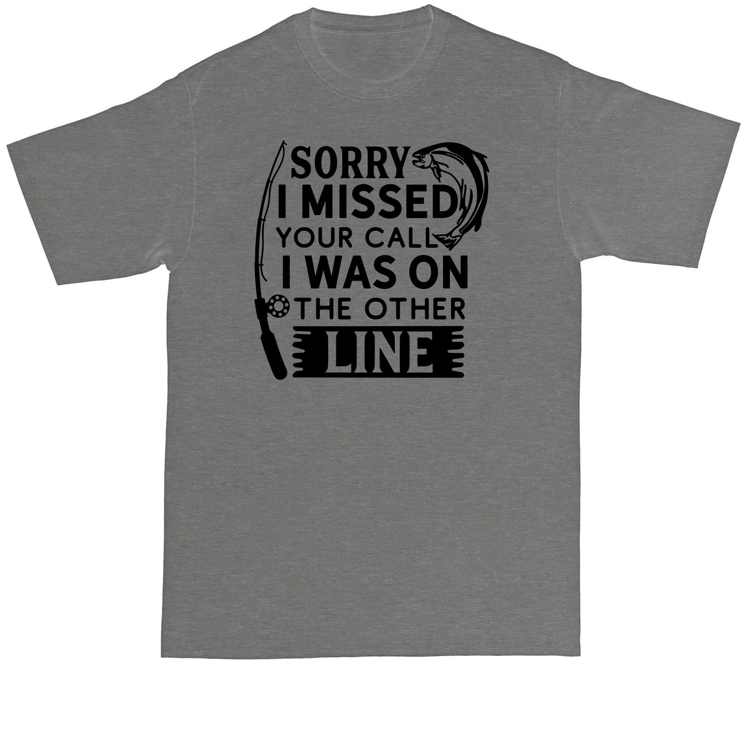 Sorry I Missed You I was on the Other Line | Fishing Shirt | Mens Big and Tall T-Shirt
