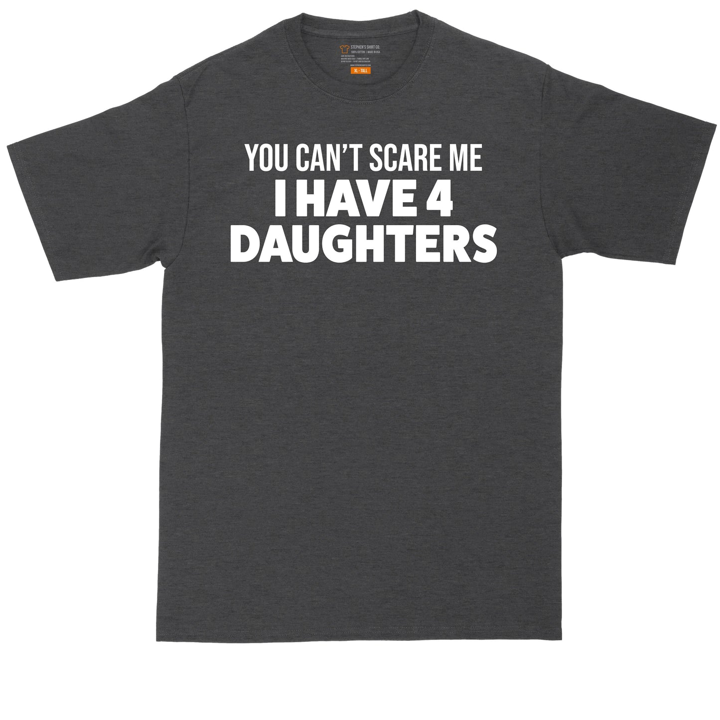 You Can't Scare Me I Have 4 Daughters | Mens Big and Tall T-Shirt
