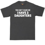 You Can't Scare Me I Have 3 Daughters | Mens Big and Tall T-Shirt