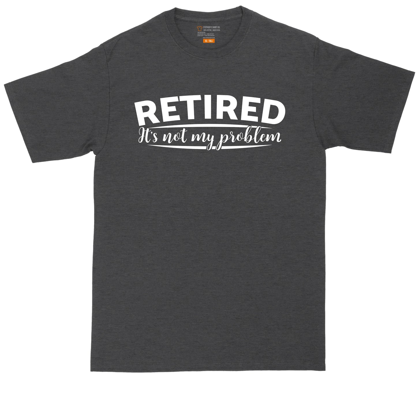 Retired It's Not My Problem | Mens Big and Tall T-Shirt