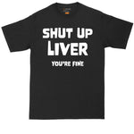 Shut Up Liver You're Fine | Drinking Shirt | Beer Drinking Shirt | Big and Tall Men Shirts | Funny T-Shirt | Graphic T-Shirt