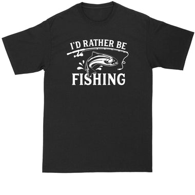 I'd Rather Be Fishing | Fishing Shirt | Mens Big and Tall T-Shirt