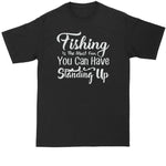 Fishing is the Most Fun You Can Have Standing Up | Fishing Shirt | Mens Big and Tall T-Shirt