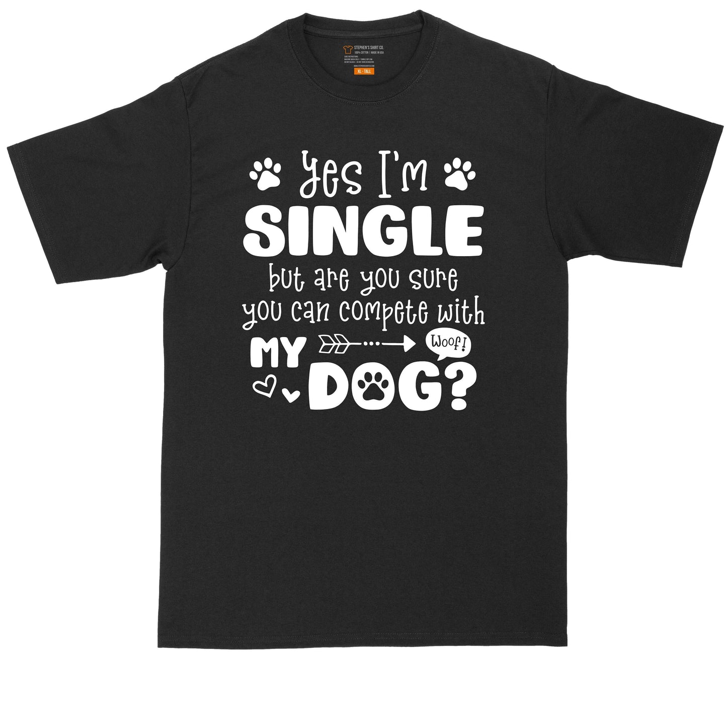 Yes I'm Single But Are You Sure You Can Compete With My Dog | Mens Big & Tall T-Shirt