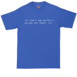 Can't You Write a Script for That | Mens Big & Tall T-Shirt