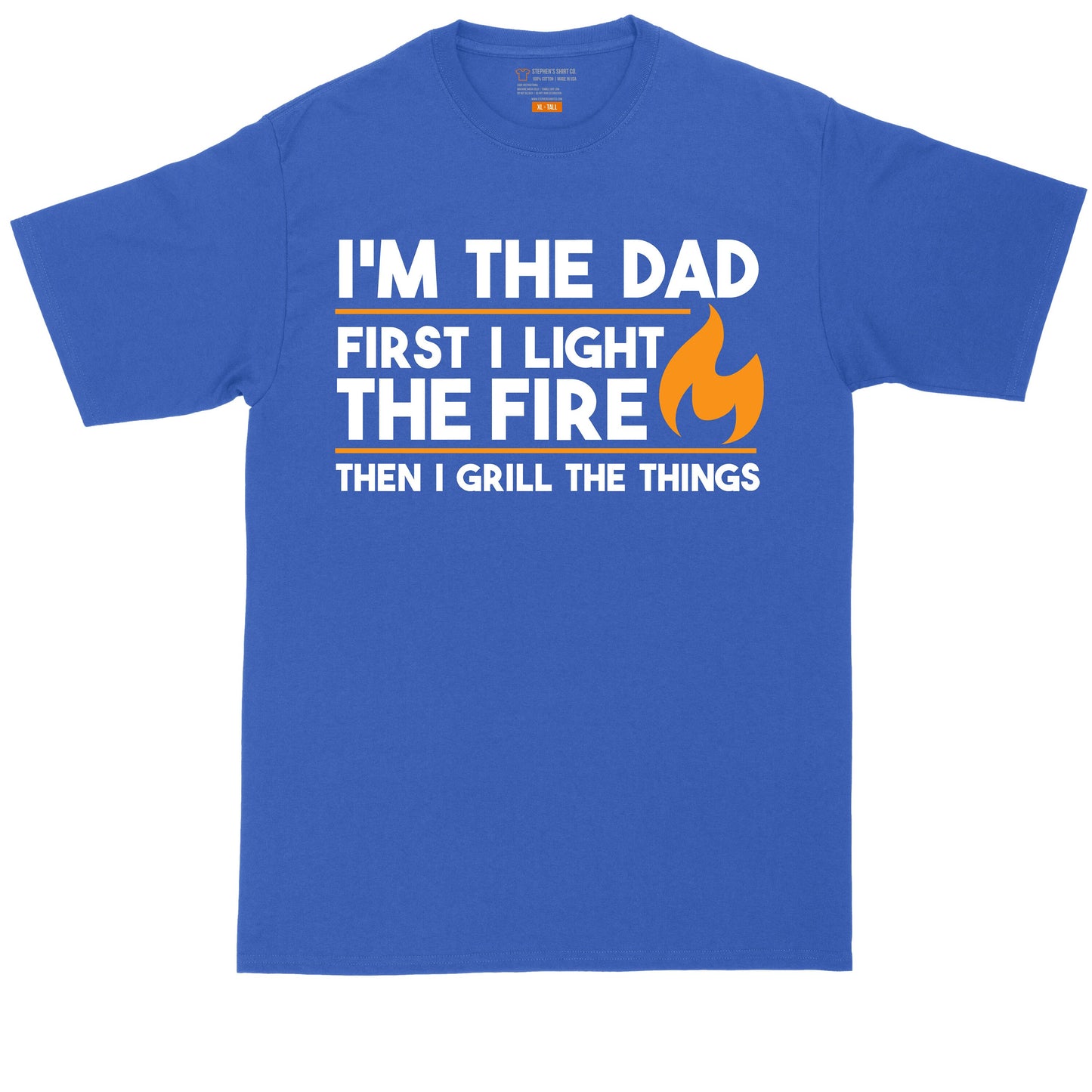 I'm the Dad First I Light the Fire Then I Grill Things | Mens Big & Tall T-Shirt