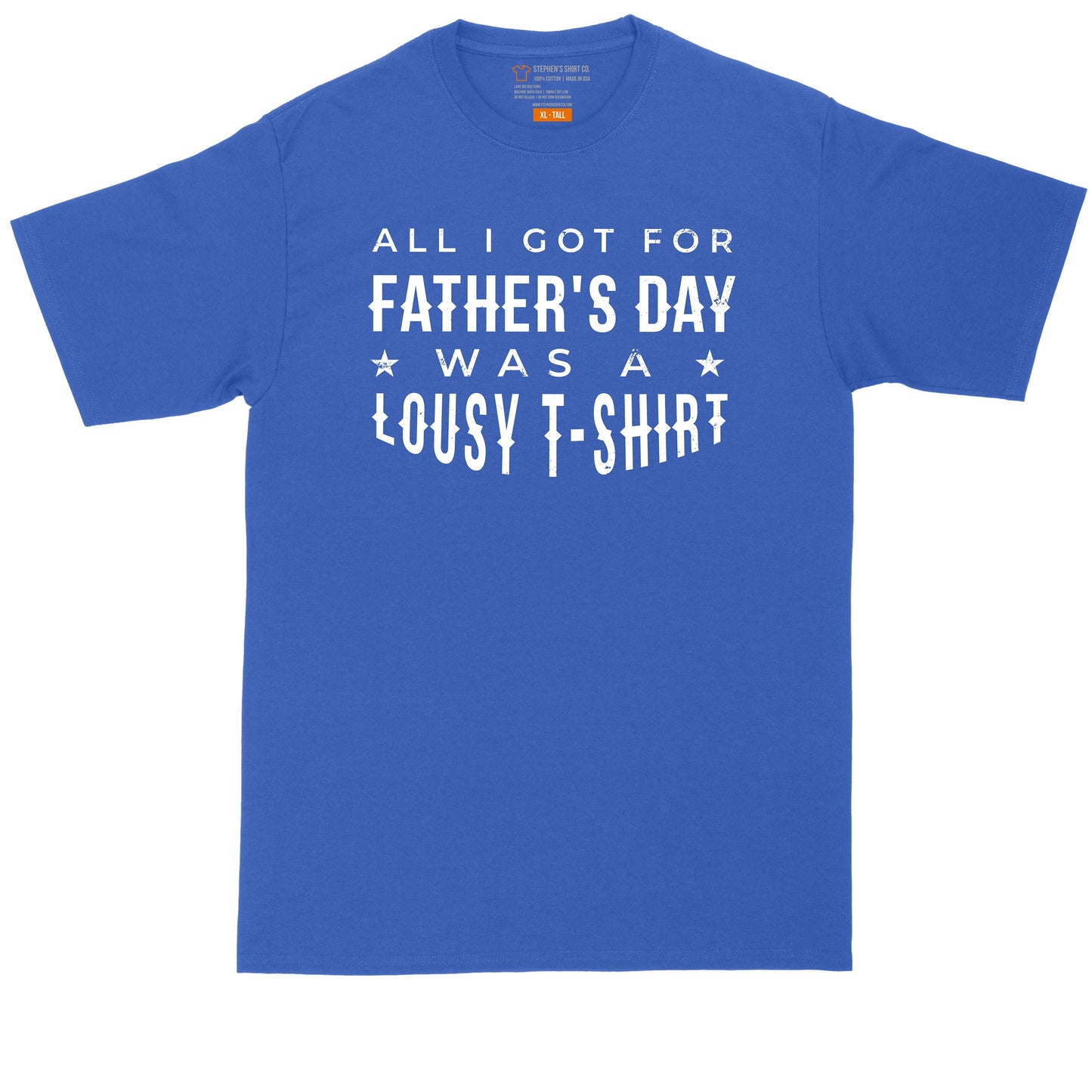 All I Got for Fathers Day is a Lousy T-Shirt | Big and Tall Men | Fathers Day Present | Gift for Him