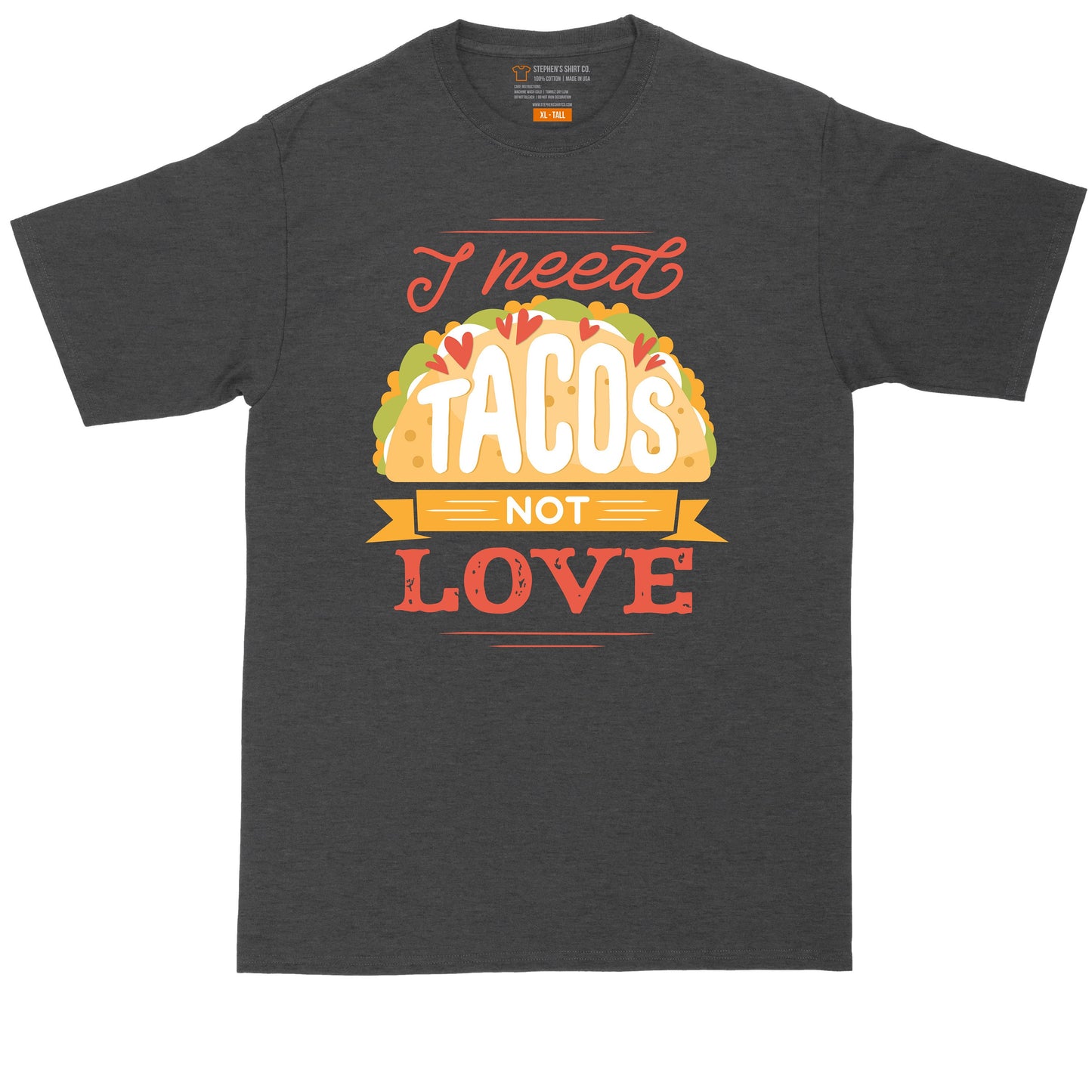 I Need Tacos Not Love | Mens Big and Tall T-Shirt | Funny T-Shirt | Taco Lover Shirt | Food Lover Shirt | Food Truck Tacos