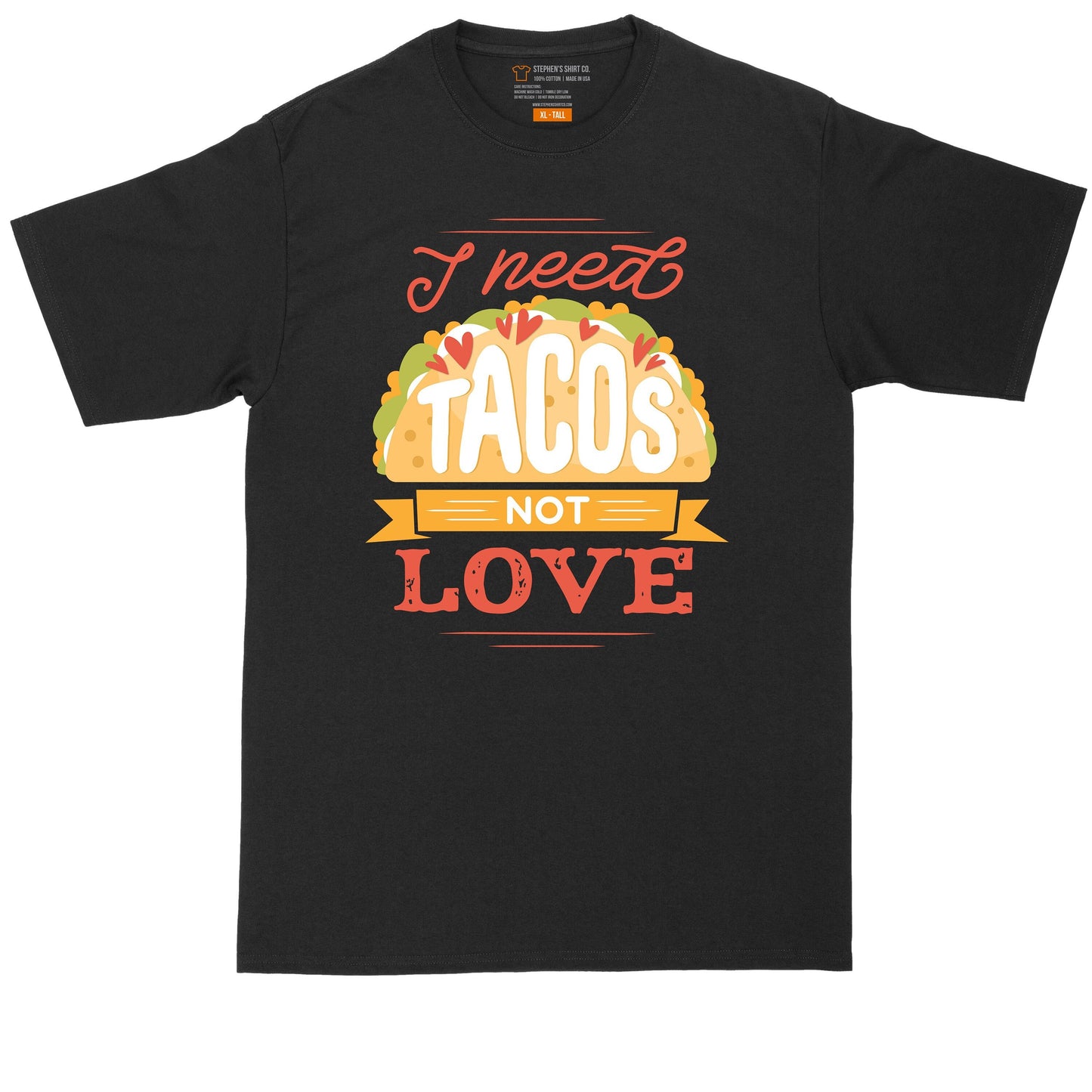 I Need Tacos Not Love | Mens Big and Tall T-Shirt | Funny T-Shirt | Taco Lover Shirt | Food Lover Shirt | Food Truck Tacos