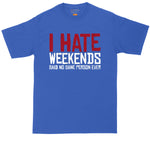I Hate Weekends Said No Sane Person Ever | Mens Big and Tall T-Shirt | Weekend Shirt | Funny Relaxing Shirt