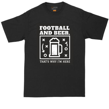 Football and Beer - Thats Why I'm Here | Mens Big & Tall T-Shirt | Football Shirt | Drinking Shirt | Beer Lovers Shirt
