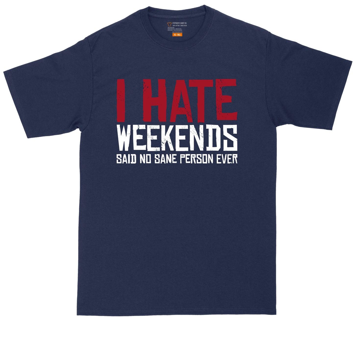 I Hate Weekends Said No Sane Person Ever | Mens Big and Tall T-Shirt | Weekend Shirt | Funny Relaxing Shirt