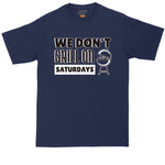 We Don't Grill on Saturdays | Big and Tall Men | Fathers Day Present | Grilling T-shirt | Smoking T-Shirt