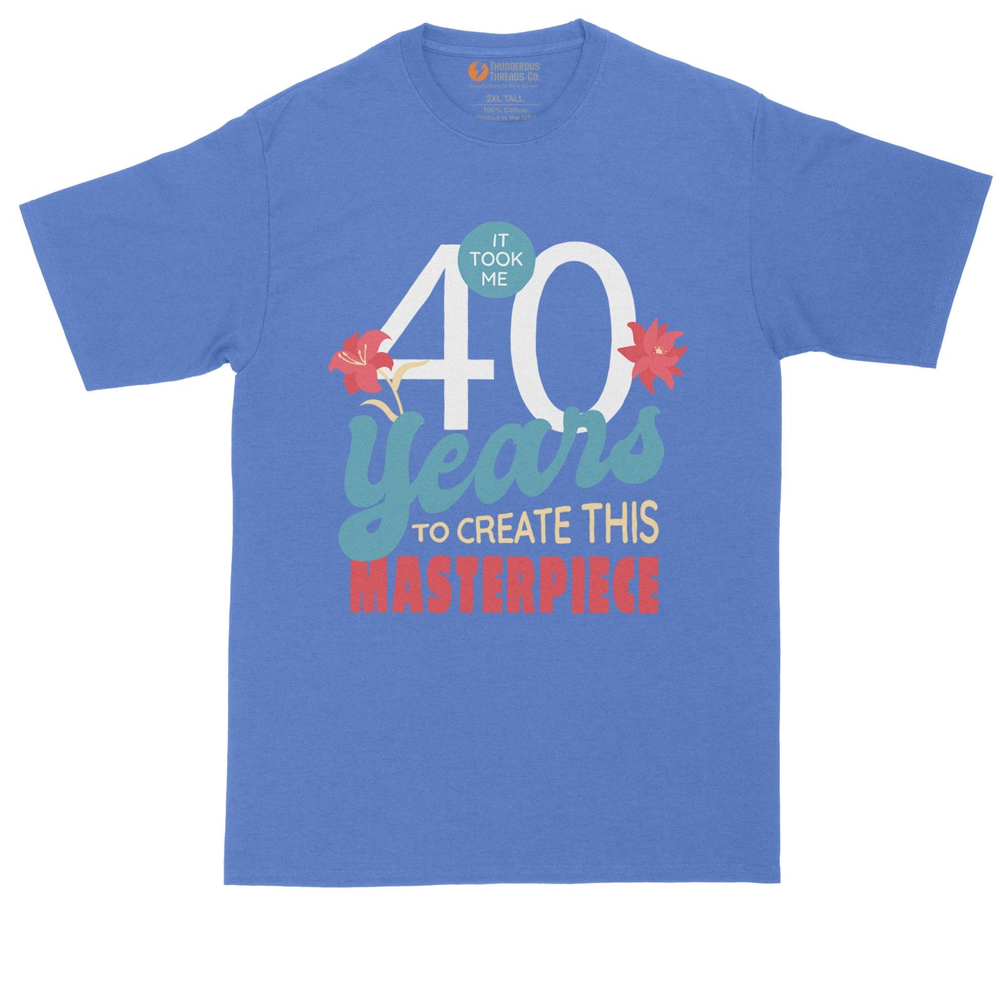 It Took Me 40 Years to Create this Masterpiece | Personalize with Your Own Year | Birthday Shirt | Mens Big & Tall T-Shirt