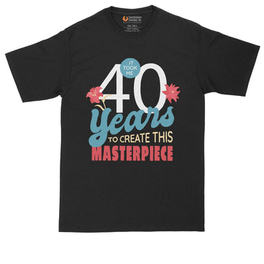 It Took Me 40 Years to Create this Masterpiece | Personalize with Your Own Year | Birthday Shirt | Mens Big & Tall T-Shirt