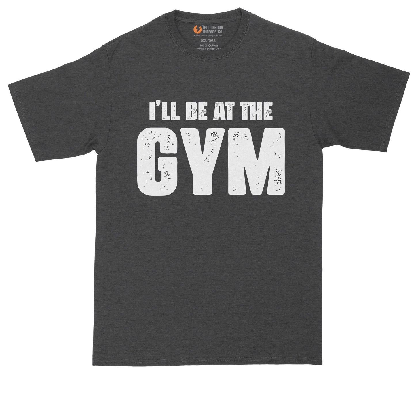 I'll Be at the Gym | Funny Shirt | Mens Big & Tall T-Shirt