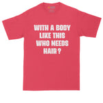 With a Body Like This Who Needs Hair | Funny Shirt | Mens Big & Tall T-Shirt