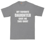 My Favorite Daughter Gave Me this Shirt | Funny Shirt | Mens Big & Tall T-Shirt