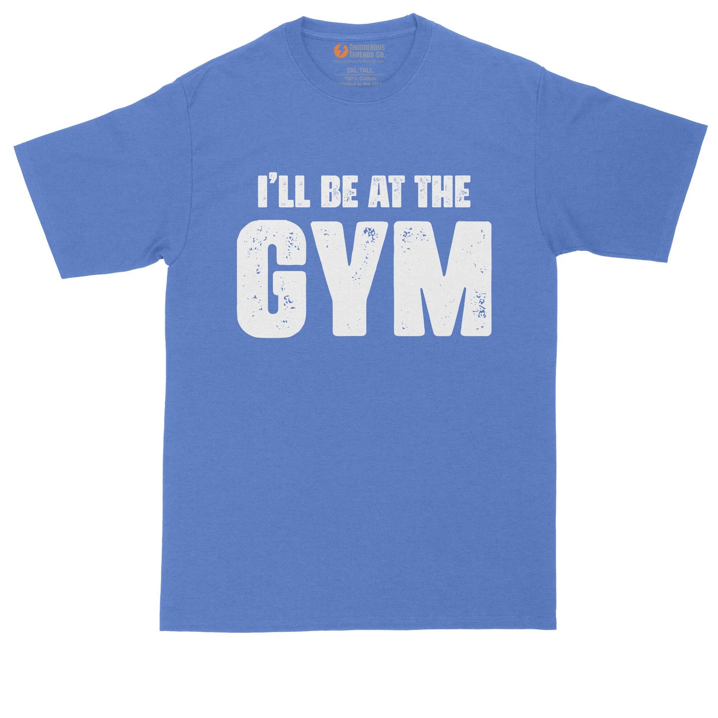I'll Be at the Gym | Funny Shirt | Mens Big & Tall T-Shirt
