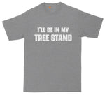 I'll Be in My Tree Stand | Funny Shirt | Mens Big & Tall T-Shirt | Hunting | Deer Hunting | Funny Hunting Shirt