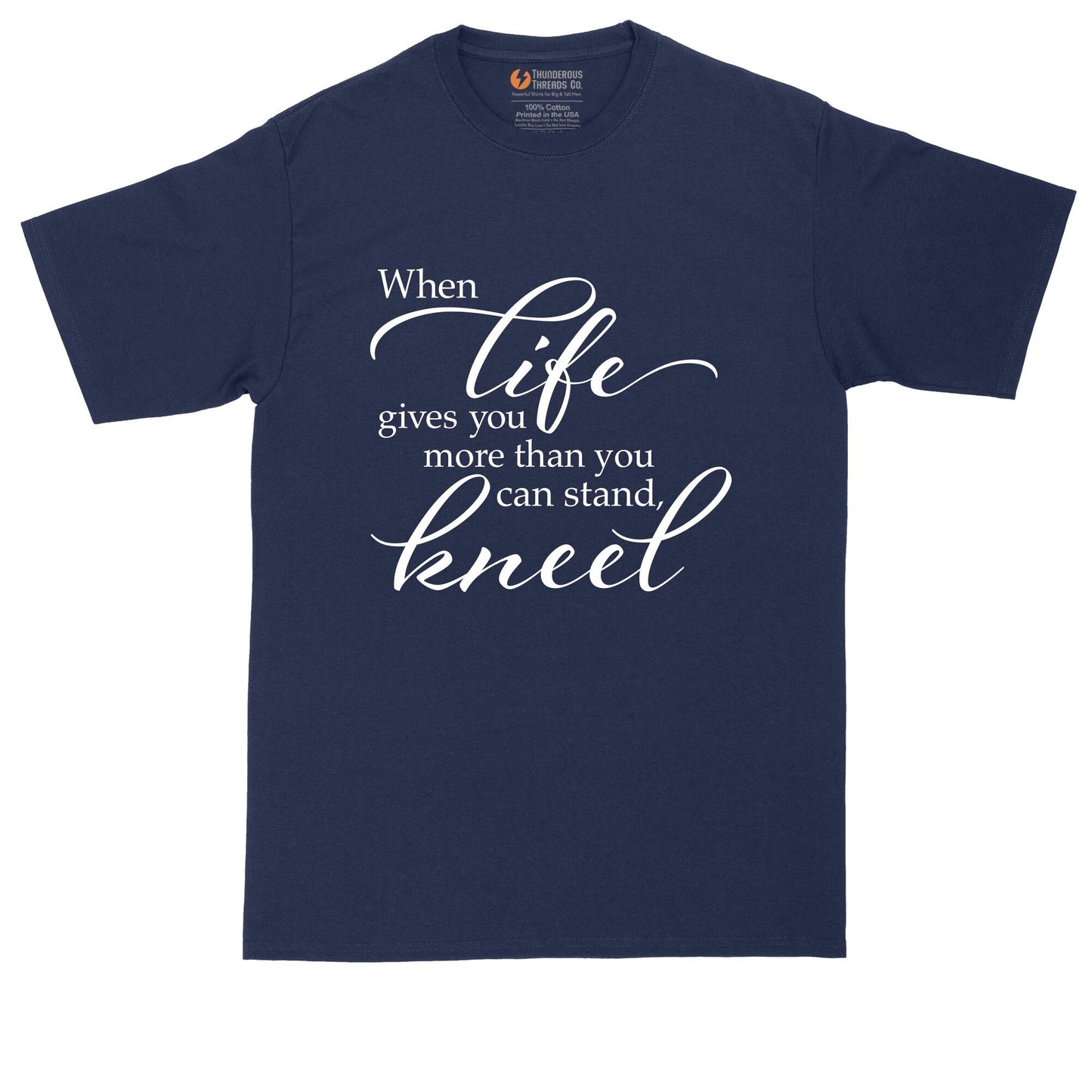 When Life Gives You More that You can Stand Kneel | Mens Big and Tall T-Shirt | Funny Christian T-Shirt | Prayer Shirt