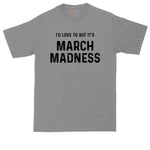 I'd Love to But It's March Madness | Mens Big & Tall T-Shirt | Basketball Shirt | Basketball Fan | Basketball Brackets