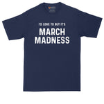 I'd Love to But It's March Madness | Mens Big & Tall T-Shirt | Basketball Shirt | Basketball Fan | Basketball Brackets