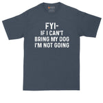 FYI If I Can't Bring My Dog I'm Not Coming | Big and Tall Men | Funny Shirt | Big Guy Shirt | Pet Lover Shirt