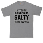 If Your Going to Be Salty Bring Tequila | Mens Big and Tall T-Shirt | Taco Tuesday | Taco Night Shirt | Sarcastic Shirt | Funny T-Shirt