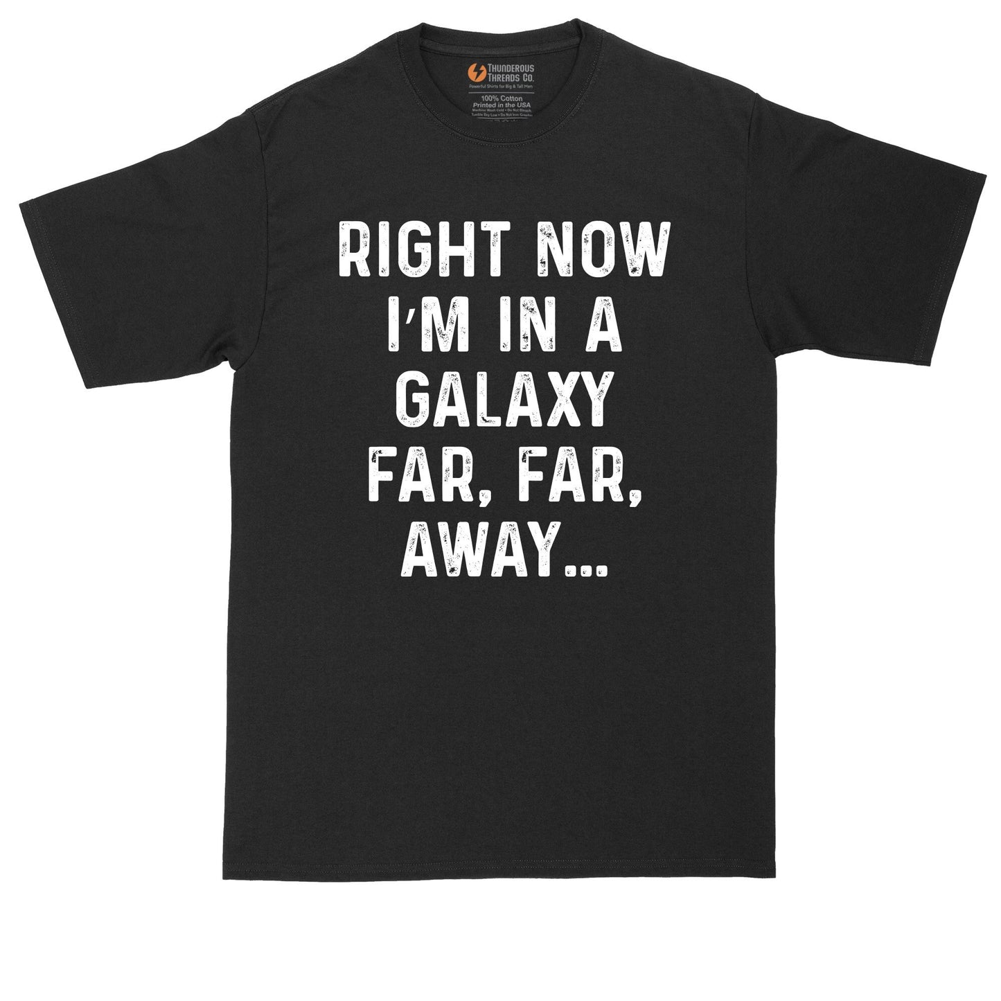 Right Now I'm in a Galaxy Far Far Away | Big and Tall Men T Shirt | Funny T-Shirt | Science Fiction | Graphic T-Shirt | Movie Lover Shirt