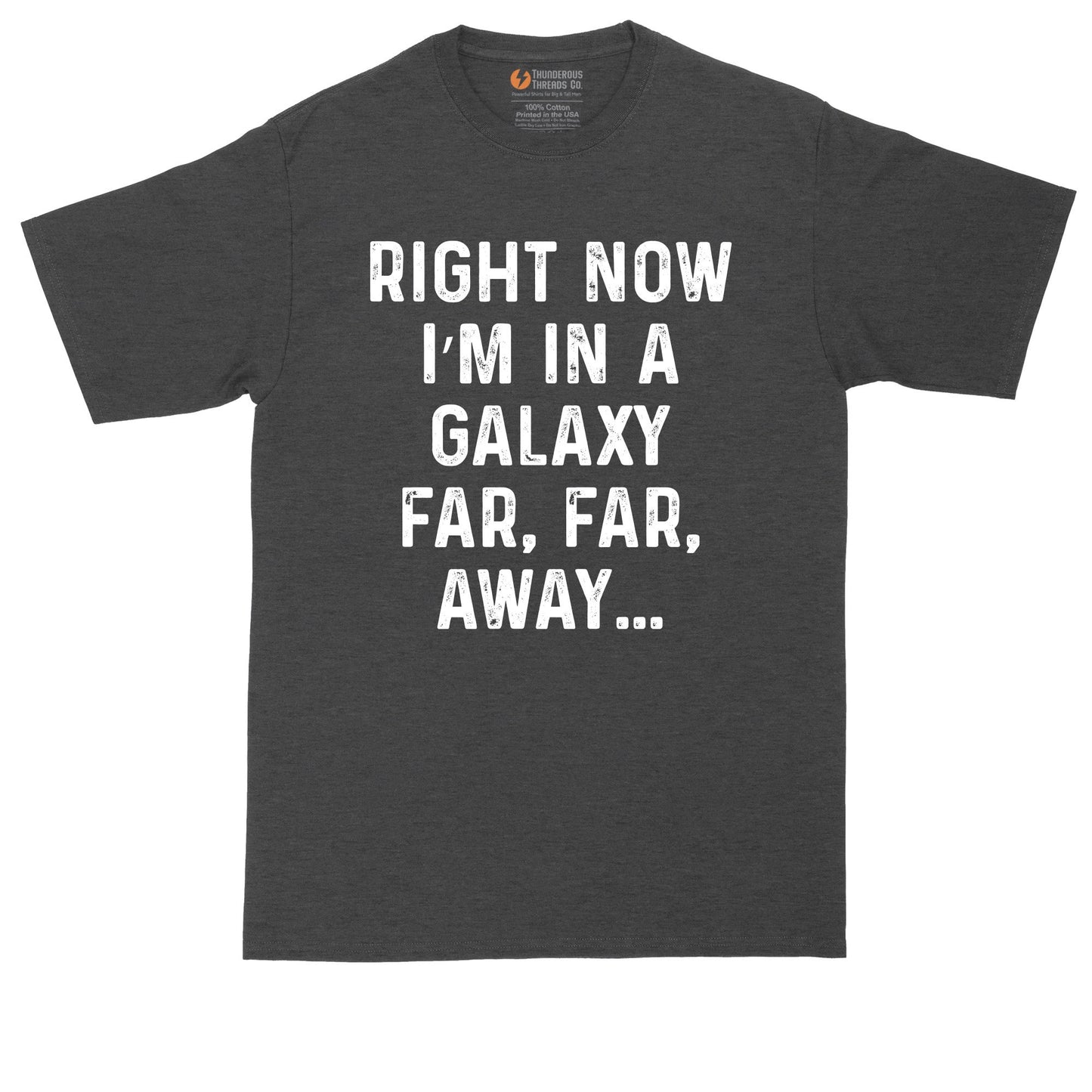 Right Now I'm in a Galaxy Far Far Away | Big and Tall Men T Shirt | Funny T-Shirt | Science Fiction | Graphic T-Shirt | Movie Lover Shirt