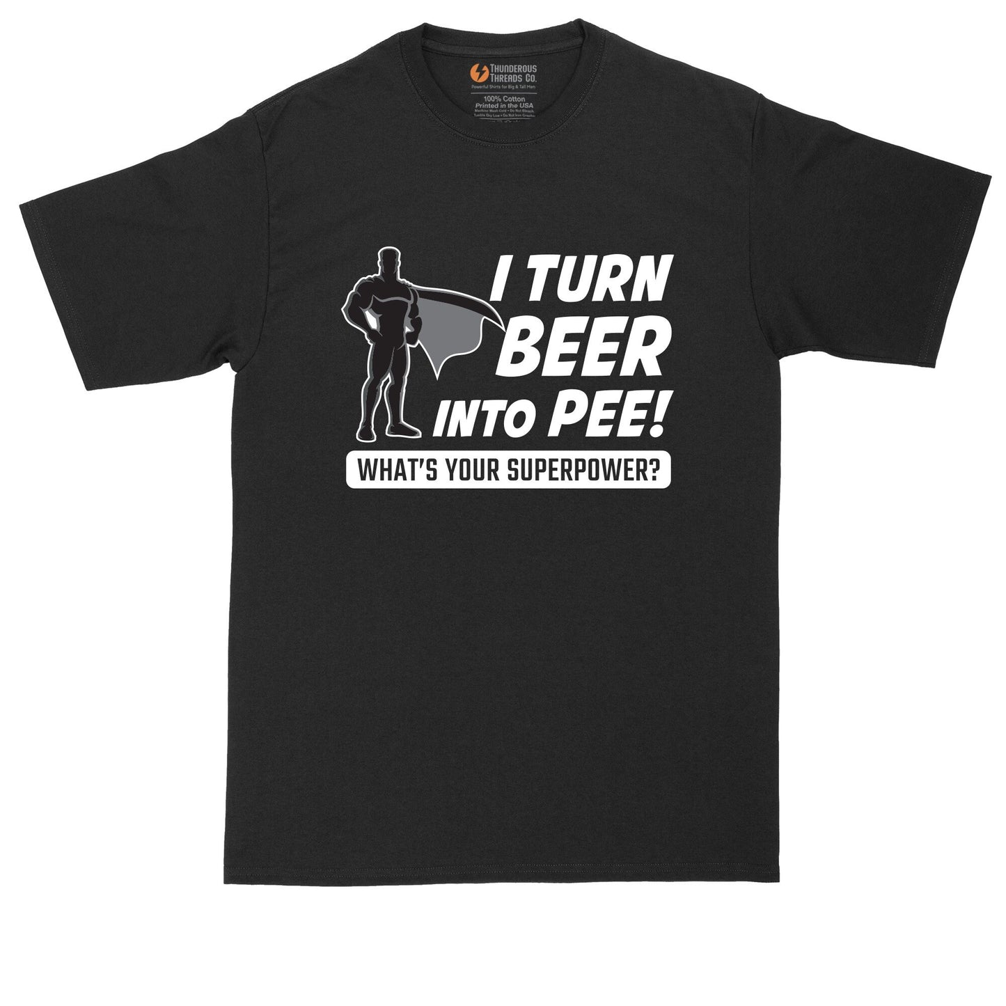 I Turn Beer Into Pee - That's My Super Powe | Big and Tall Men Shirts | Funny T-Shirt | Graphic T-Shirt