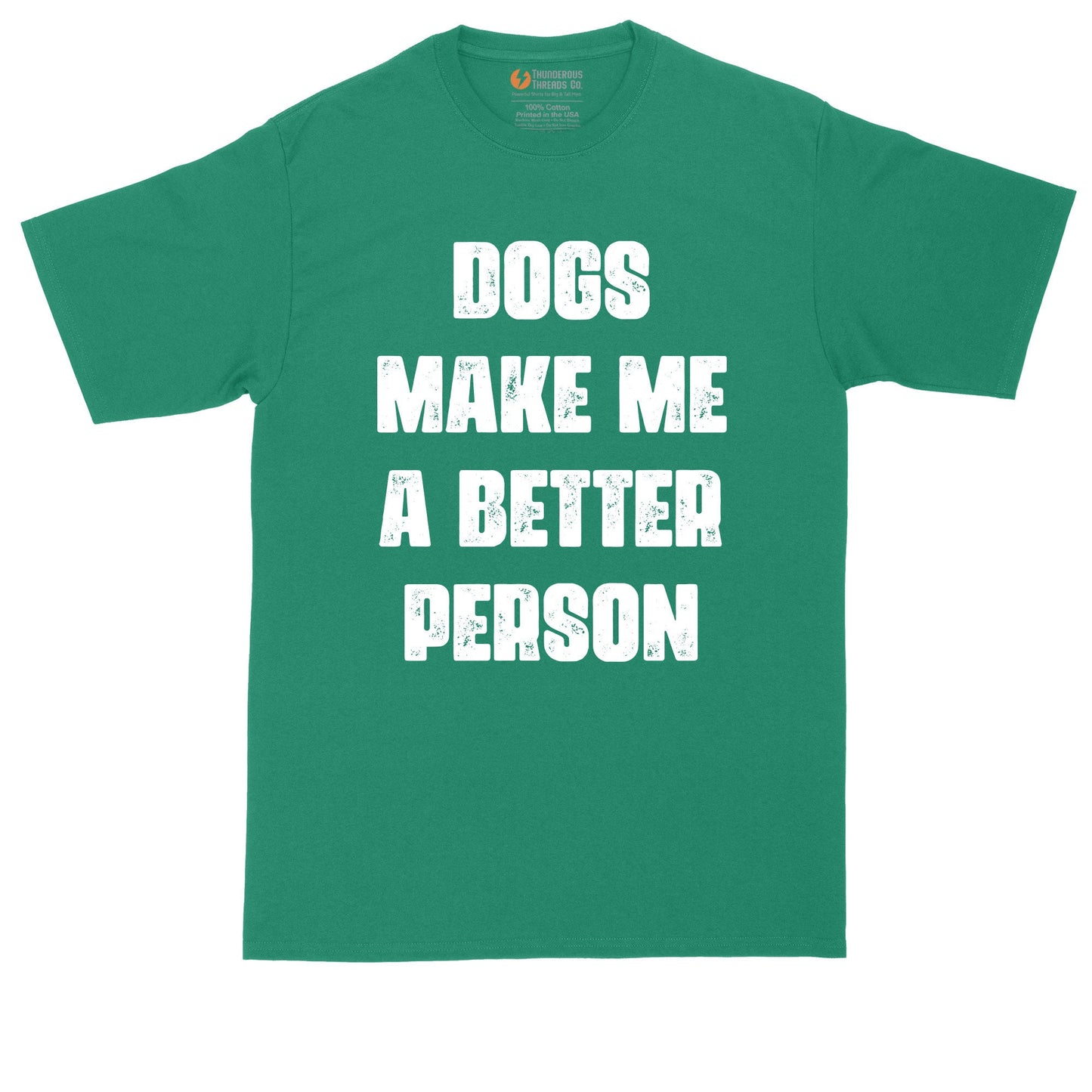 Dogs Make Me a Better Person | Big and Tall Men | Funny Shirt | Big Guy Shirt | Pet Lover Shirt