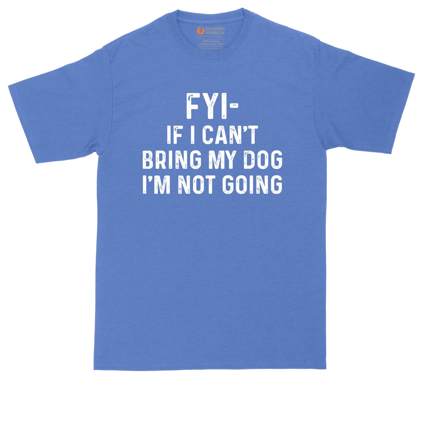 FYI If I Can't Bring My Dog I'm Not Coming | Big and Tall Men | Funny Shirt | Big Guy Shirt | Pet Lover Shirt