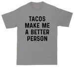 Tacos Make Me a Better Person | Mens Big and Tall T-Shirt | Taco Tuesday | Taco Night Shirt | Sarcastic Shirt | Funny T-Shirt