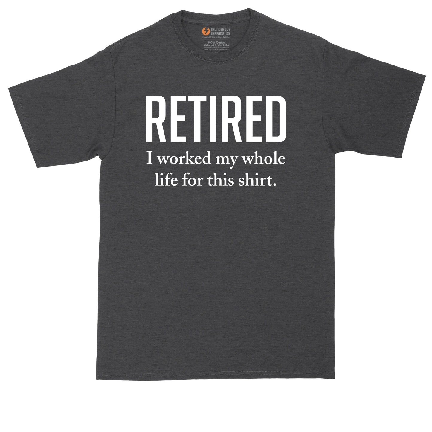 Retired I Worked My Whole Life for This T-Shirt | Mens Big and Tall T-Shirt