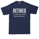 Retired I Worked My Whole Life for This T-Shirt | Mens Big and Tall T-Shirt