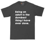 Being an Adult is the Dumbest Thing I Have Ever Done | Big and Tall Mens T-Shirt | Funny T-Shirt | Graphic T-Shirt