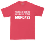 Sounds Like Somebody Has a Case of the Mondays | Big and Tall Mens T-Shirt | Funny T-Shirt | Graphic T-Shirt