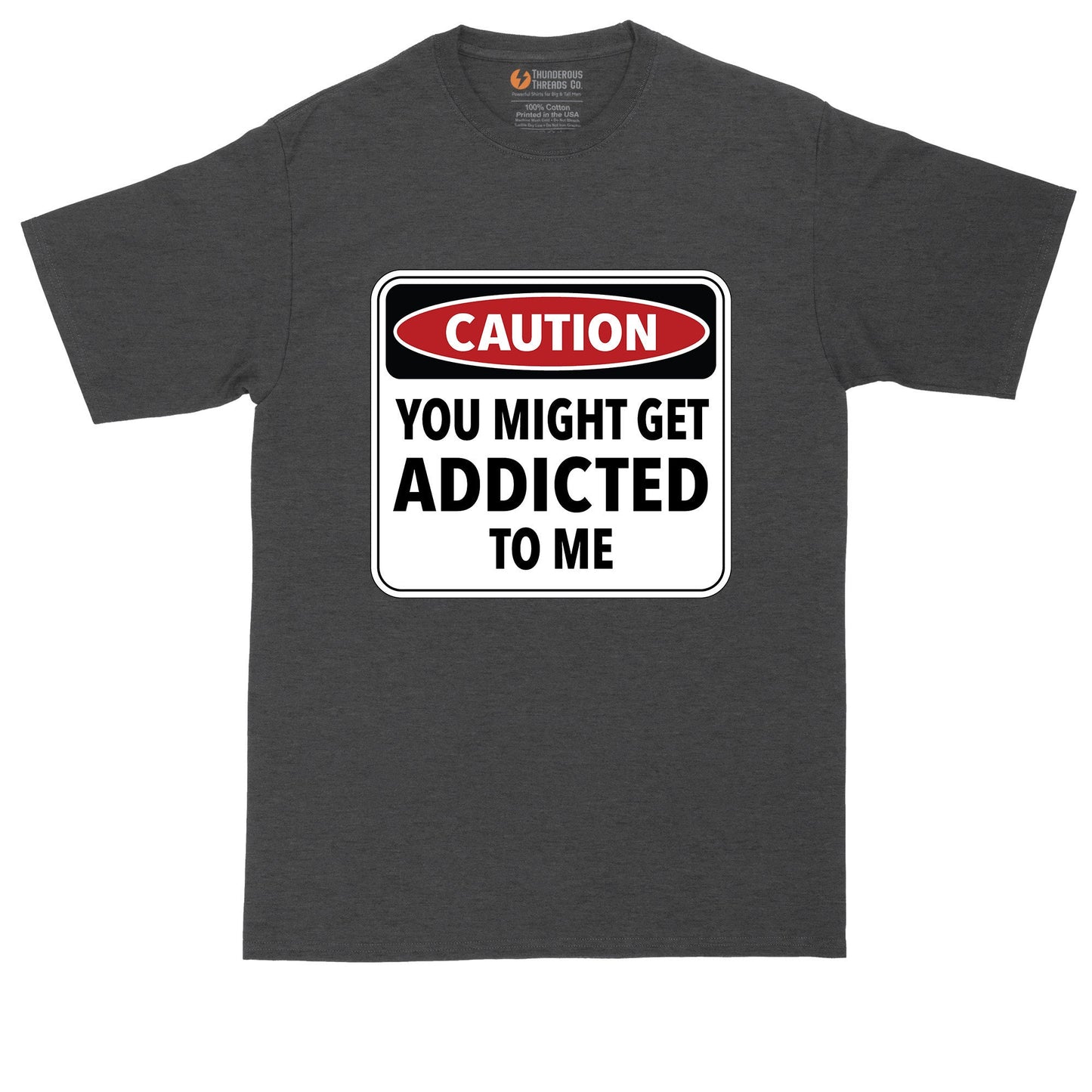 Big and Tall Men | Caution You Might Get Addicted to Me | Mens Big and Tall Graphic T-Shirt | Shirts for Big Guys